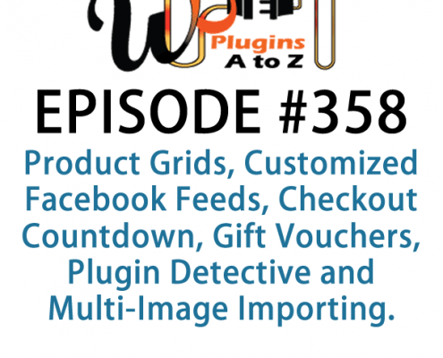 It's Episode 358 and we've got plugins for Product Grids, Customized Facebook Feeds, Checkout Countdown, Gift Vouchers, Plugin Detective and Multi-Image Importing. It's all coming up on WordPress Plugins A-Z!