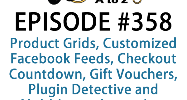 It's Episode 358 and we've got plugins for Product Grids, Customized Facebook Feeds, Checkout Countdown, Gift Vouchers, Plugin Detective and Multi-Image Importing. It's all coming up on WordPress Plugins A-Z!