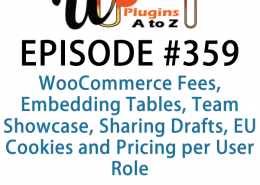It's Episode 359 and we've got plugins for WooCommerce Fees, Embedding Tables, Team Showcase, Sharing Drafts, EU Cookies and Pricing per User Role. It's all coming up on WordPress Plugins A-Z!