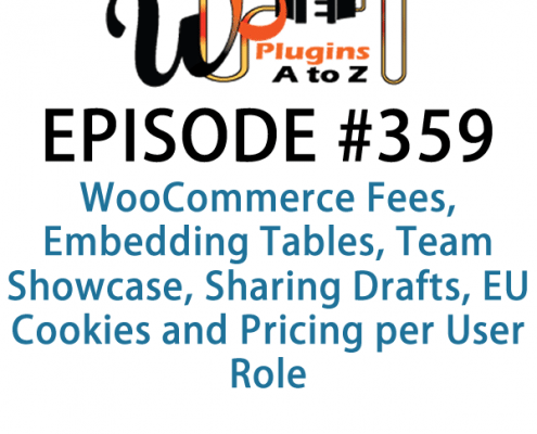 It's Episode 359 and we've got plugins for WooCommerce Fees, Embedding Tables, Team Showcase, Sharing Drafts, EU Cookies and Pricing per User Role. It's all coming up on WordPress Plugins A-Z!