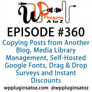 It's Episode 360 and we've got plugins for Copying Posts from Another Blog, Media Library Management, Self-Hosted Google Fonts, Drag & Drop Surveys and Instant Discounts for Newsletter Subscription. It's all coming up on WordPress Plugins A-Z!