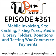 It's Episode 361 and we've got plugins for Mobile Invoicing, Site Caching, Fixing Yoast, Media Library Folders, Donations and Testing WooCommerce Payments. It's all coming up on WordPress Plugins A-Z!