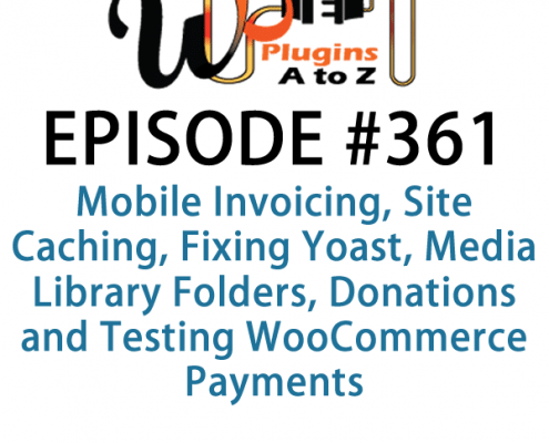 It's Episode 361 and we've got plugins for Mobile Invoicing, Site Caching, Fixing Yoast, Media Library Folders, Donations and Testing WooCommerce Payments. It's all coming up on WordPress Plugins A-Z!