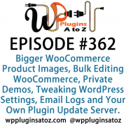 It's Episode 362 and we've got plugins for Bigger WooCommerce Product Images, Bulk Editing WooCommerce, Private Demos, Tweaking WordPress Settings, Email Logs and Your Own Plugin Update Server. It's all coming up on WordPress Plugins A-Z!