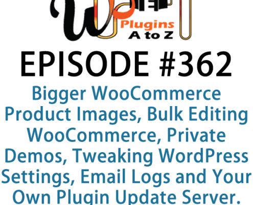 It's Episode 362 and we've got plugins for Bigger WooCommerce Product Images, Bulk Editing WooCommerce, Private Demos, Tweaking WordPress Settings, Email Logs and Your Own Plugin Update Server. It's all coming up on WordPress Plugins A-Z!