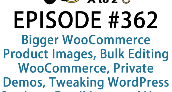 It's Episode 362 and we've got plugins for Bigger WooCommerce Product Images, Bulk Editing WooCommerce, Private Demos, Tweaking WordPress Settings, Email Logs and Your Own Plugin Update Server. It's all coming up on WordPress Plugins A-Z!