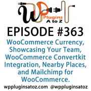 It's Episode 363 and we've got plugins for WooCommerce Currency, Showcasing Your Team, WooCommerce Convertkit Integration, Nearby Places, and Mailchimp for WooCommerce. It's all coming up on WordPress Plugins A-Z!