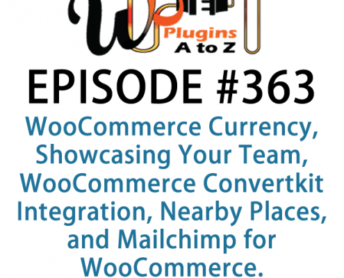 It's Episode 363 and we've got plugins for WooCommerce Currency, Showcasing Your Team, WooCommerce Convertkit Integration, Nearby Places, and Mailchimp for WooCommerce. It's all coming up on WordPress Plugins A-Z!