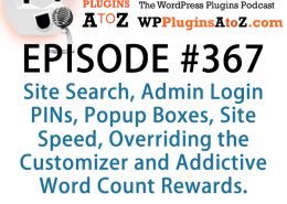 It's Episode 367 and we've got plugins for Site Search, Admin Login PINs, Popup Boxes, Site Speed, Overriding the Customizer and Addictive Word Count Rewards. It's all coming up on WordPress Plugins A-Z!
