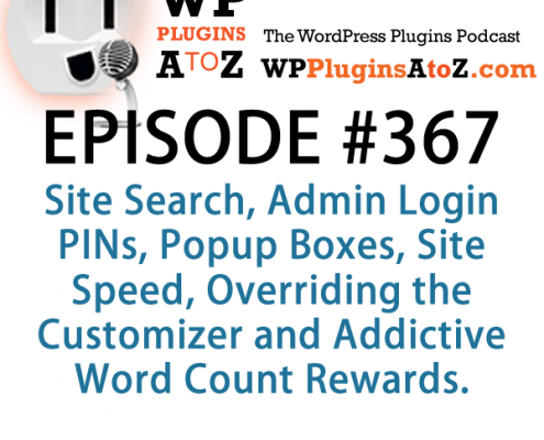 It's Episode 367 and we've got plugins for Site Search, Admin Login PINs, Popup Boxes, Site Speed, Overriding the Customizer and Addictive Word Count Rewards. It's all coming up on WordPress Plugins A-Z!