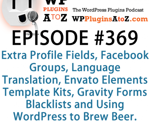 It's Episode 369 and we've got plugins for Extra Profile Fields, Facebook Groups, Language Translation, Envato Elements Template Kits, Gravity Forms Blacklists and Using WordPress to Brew Beer. It's all coming up on WordPress Plugins A-Z!