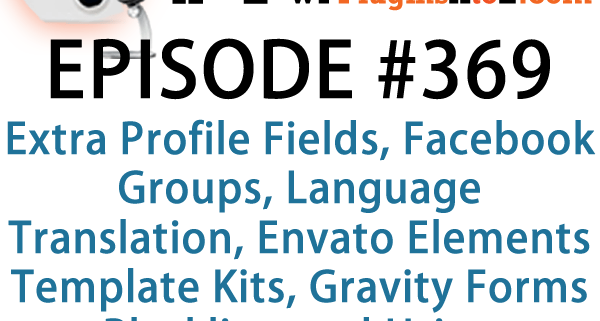 It's Episode 369 and we've got plugins for Extra Profile Fields, Facebook Groups, Language Translation, Envato Elements Template Kits, Gravity Forms Blacklists and Using WordPress to Brew Beer. It's all coming up on WordPress Plugins A-Z!