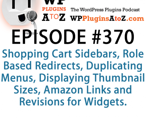 It's Episode 370 and we've got plugins for Shopping Cart Sidebars, Role Based Redirects, Duplicating Menus, Displaying Thumbnail Sizes, Amazon Links and Revisions for Widgets. It's all coming up on WordPress Plugins A-Z!