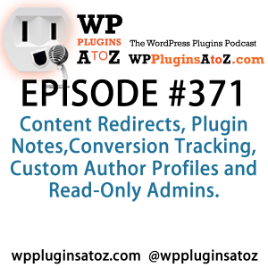 It's Episode 371 and we've got plugins for Content Redirects, Plugin Notes,Conversion Tracking, Custom Author Profiles and Read-Only Admins. It's all coming up on WordPress Plugins A-Z!
