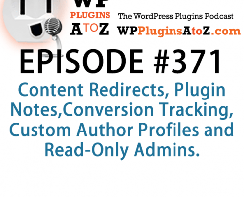 It's Episode 371 and we've got plugins for Content Redirects, Plugin Notes,Conversion Tracking, Custom Author Profiles and Read-Only Admins. It's all coming up on WordPress Plugins A-Z!