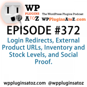 It's Episode 372 and we've got plugins for Login Redirects, External Product URLs, Inventory and Stock Levels, and Social Proof. It's all coming up on WordPress Plugins A-Z!