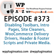 It's Episode 373 and we've got plugins for Disabling Toolbars, Intro Pages, Site Cleaners, WooCommerce Delivery Drivers, Header & Footer Scripts and Private Media. It's all coming up on WordPress Plugins A-Z!