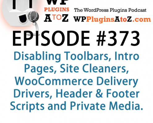 It's Episode 373 and we've got plugins for Disabling Toolbars, Intro Pages, Site Cleaners, WooCommerce Delivery Drivers, Header & Footer Scripts and Private Media. It's all coming up on WordPress Plugins A-Z!