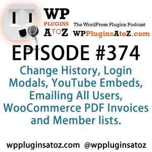 It's Episode 374 and we've got plugins for Change History, Login Modals, YouTube Embeds, Emailing All Users, WooCommerce PDF Invoices and Member lists. It's all coming up on WordPress Plugins A-Z!