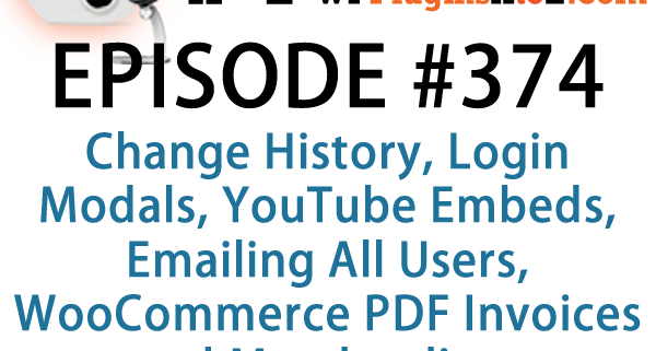 It's Episode 374 and we've got plugins for Change History, Login Modals, YouTube Embeds, Emailing All Users, WooCommerce PDF Invoices and Member lists. It's all coming up on WordPress Plugins A-Z!