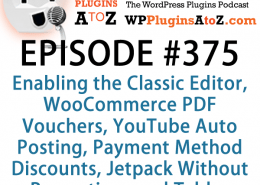 It's Episode 375 and we've got plugins for Enabling the Classic Editor, WooCommerce PDF Vouchers, YouTube Auto Posting, Payment Method Discounts, Jetpack Without Promotions and Tables from CSV. It's all coming up on WordPress Plugins A-Z!