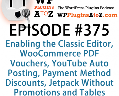 It's Episode 375 and we've got plugins for Enabling the Classic Editor, WooCommerce PDF Vouchers, YouTube Auto Posting, Payment Method Discounts, Jetpack Without Promotions and Tables from CSV. It's all coming up on WordPress Plugins A-Z!