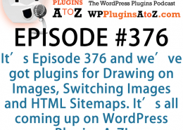 It's Episode 376 and we've got plugins for Drawing on Images, Switching Images and HTML Sitemaps. It's all coming up on WordPress Plugins A-Z!
