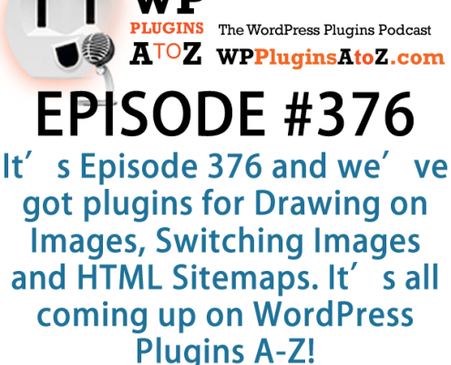 It's Episode 376 and we've got plugins for Drawing on Images, Switching Images and HTML Sitemaps. It's all coming up on WordPress Plugins A-Z!