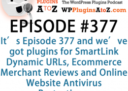 It's Episode 377 and we've got plugins for SmartLink Dynamic URLs, Ecommerce Merchant Reviews and Online Website Antivirus Protections. It's all coming up on WordPress Plugins A-Z!