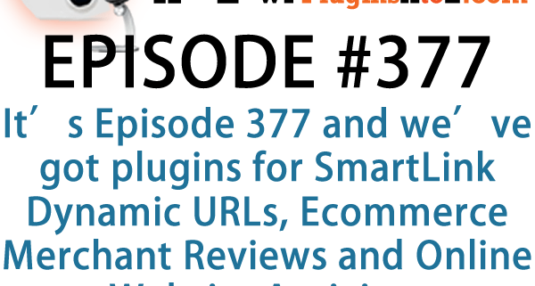 It's Episode 377 and we've got plugins for SmartLink Dynamic URLs, Ecommerce Merchant Reviews and Online Website Antivirus Protections. It's all coming up on WordPress Plugins A-Z!