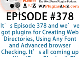 It's Episode 378 and we've got plugins for Creating Web Directories, Using Any Font and Advanced browser Checking. It's all coming up on WordPress Plugins A-Z!
