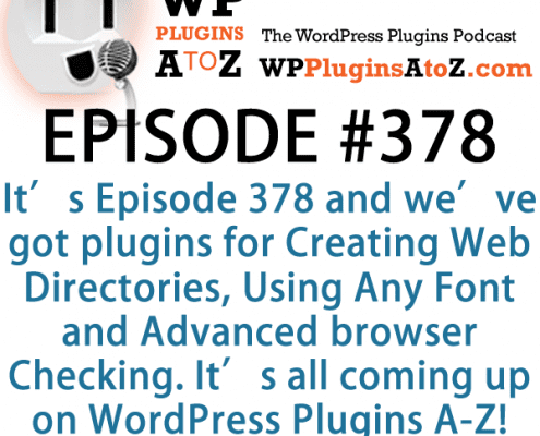 It's Episode 378 and we've got plugins for Creating Web Directories, Using Any Font and Advanced browser Checking. It's all coming up on WordPress Plugins A-Z!