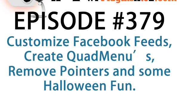 It's Episode 379 and I've got plugins to Customize Facebook Feeds, Create QuadMenu's, Remove Pointers and some Halloween Fun. It's all coming up on WordPress Plugins A-Z!