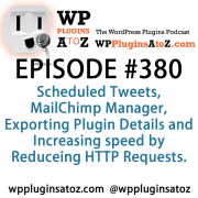 It's Episode 380 and I've got plugins for Scheduled Tweets, MailChimp Manager, Exporting Plugin Details and Increasing speed by Reducing HTTP Requests. It's all coming up on WordPress Plugins A-Z!