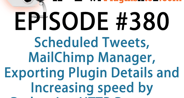 It's Episode 380 and I've got plugins for Scheduled Tweets, MailChimp Manager, Exporting Plugin Details and Increasing speed by Reducing HTTP Requests. It's all coming up on WordPress Plugins A-Z!