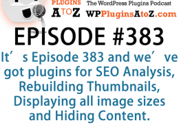 It's Episode 383 and we've got plugins for SEO Analysis, Rebuilding Thumbnails, Displaying all image sizes and Hiding Content. It's all coming up on WordPress Plugins A-Z! (2)