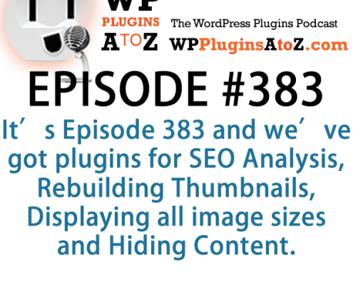 It's Episode 383 and we've got plugins for SEO Analysis, Rebuilding Thumbnails, Displaying all image sizes and Hiding Content. It's all coming up on WordPress Plugins A-Z! (2)