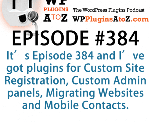 It's Episode 384 and I've got plugins for Custom Site Registration, Custom Admin panels, Migrating Websites and Mobile Contacts. It's all coming up on WordPress Plugins A-Z!