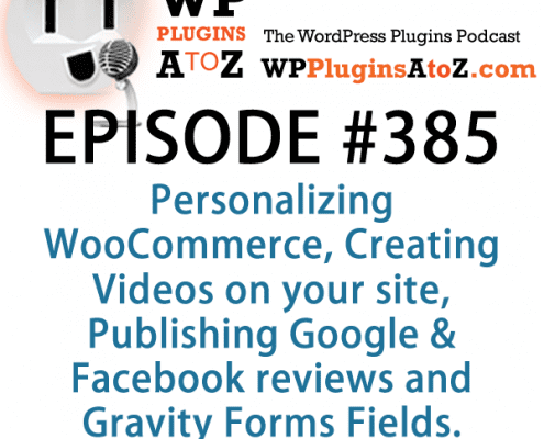 Plugins for Personalizing WooCommerce, Creating Videos on your site, Publishing Google & Facebook reviews in Episode 385 (1)