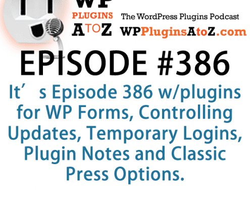 It's Episode 386 and I've got plugins for WP Forms, Controlling Updates, Temporary Logins, Plugin Notes and Classic Press Options. It's all coming up on WordPress Plugins A-Z! (1)