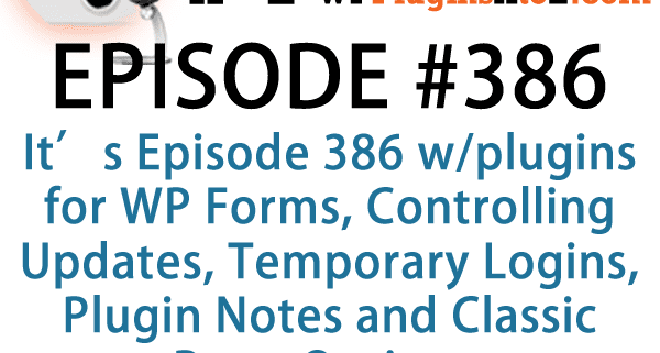 It's Episode 386 and I've got plugins for WP Forms, Controlling Updates, Temporary Logins, Plugin Notes and Classic Press Options. It's all coming up on WordPress Plugins A-Z! (1)