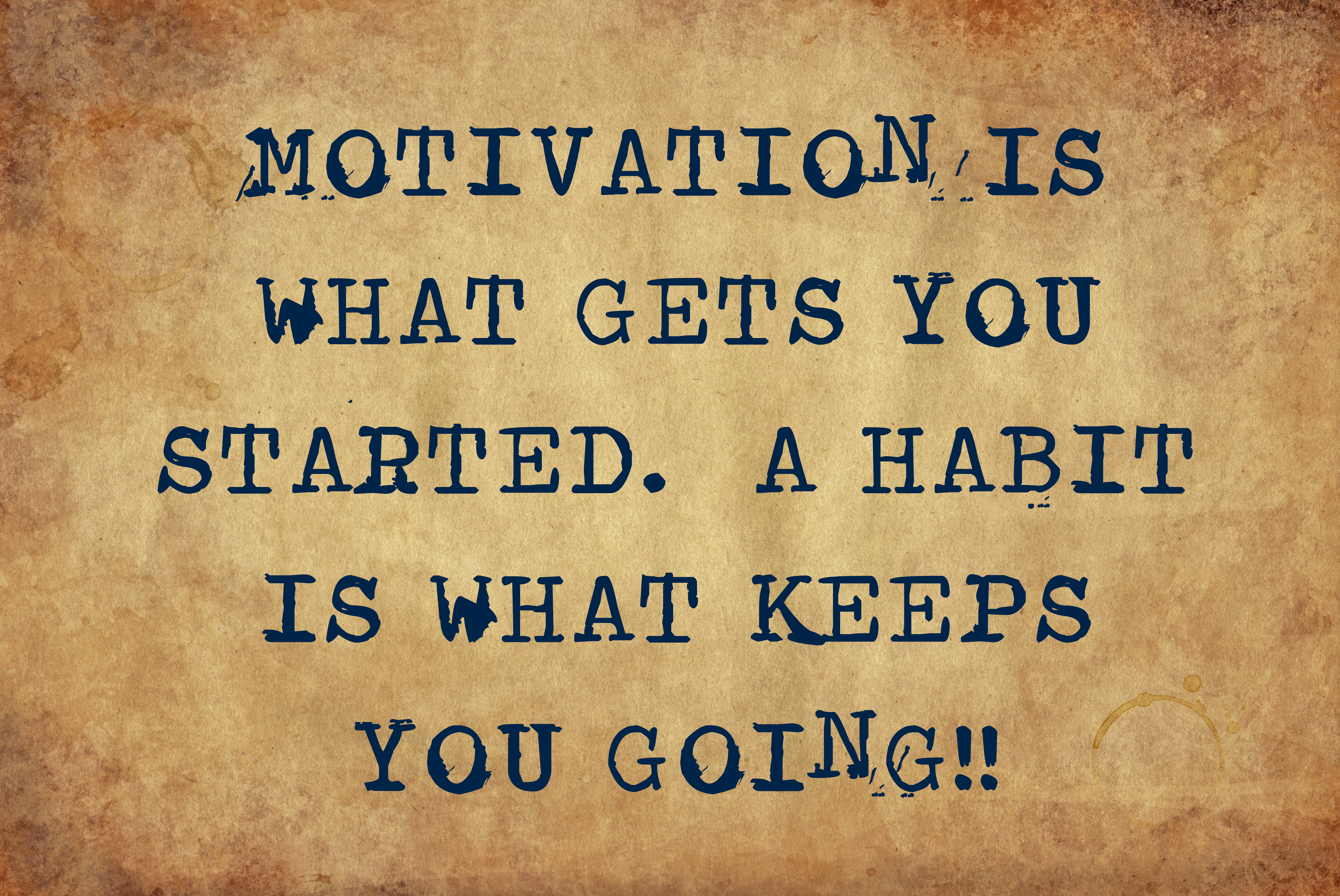 Do your life taste. Motivation is what gets you started. Habit is what keeps you going. Start your Habit. Motivation of Fear. What keeps you going.