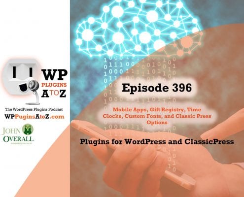 It's Episode 396 and I've got plugins for Mobile Apps, Gift Registry, Time Clocks, Custom Fonts, and Classic Press Options. It's all coming up on WordPress Plugins A-Z!
