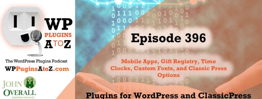 It's Episode 396 and I've got plugins for Mobile Apps, Gift Registry, Time Clocks, Custom Fonts, and Classic Press Options. It's all coming up on WordPress Plugins A-Z!