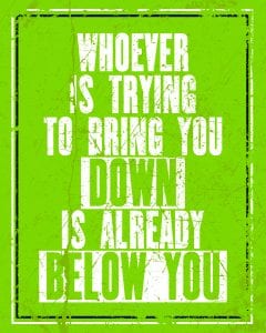 white text on green reading Whoever is trying to bring you down is already below you.
