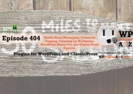 It's Episode 404 and I've got plugins for Buddy Press Messaging, Comment Tagging, Cleaning up Wordpress, WordPress Honey Pot, and Classic Press Options. It's all coming up on WordPress Plugins A-Z!