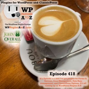 It's Episode 418 and I've got plugins for Forms & Surveys, Cron Management, Data Base management, and ClassicPress Options. It's all coming up on WordPress Plugins A-Z! 