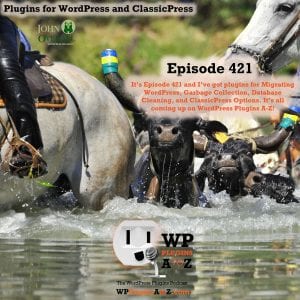 It's Episode 421 and I've got plugins for Migrating WordPress, Garbage Collection, Database Cleaning, and ClassicPress Options. It's all coming up on WordPress Plugins A-Z! 