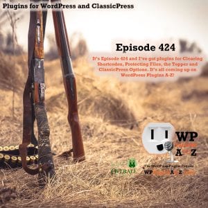 It's Episode 424 and I've got plugins for Clearing Shortcodes, Protecting Files, the Topper and ClassicPress Options. It's all coming up on WordPress Plugins A-Z! 