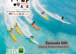 It's Episode 600 and we have plugins for Yearly Archiving, Searching AI... and WordPress News. It's all coming up on WordPress Plugins A-Z!